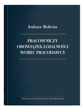 Pracowniczy obowiązek lojalności wobec pracodawcy - Bolesta Łukasz