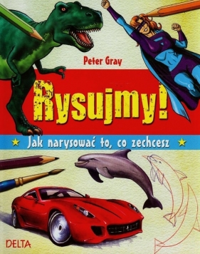 Rysujmy Jak narysować to co zechcesz - Gray Peter