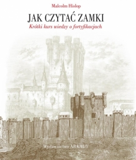 Jak czytać zamki. Krótki kurs wiedzy o fortyfikacjach - Malcolm Hislop