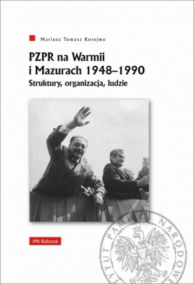 PZPR na Warmii i Mazurach 1948-1990. - Mariusz Tomasz Korejwo