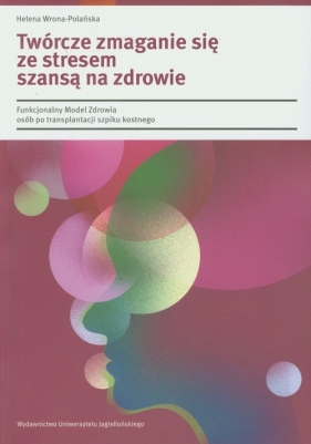Twórcze zmaganie się ze stresem szansą na zdrowie - Wrona-Polańska Helena<br />