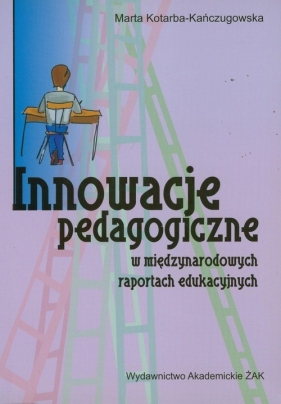 Innowacje pedagogiczne w międzynarodowych raportach edukacyjnych - Kotarba-Kańczugowska Marta