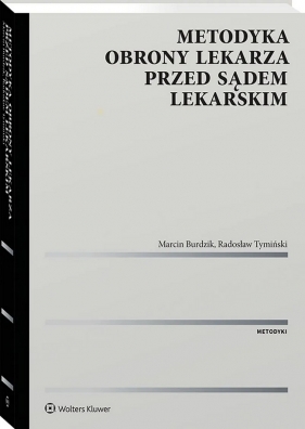 Metodyka obrony lekarza przed sądem lekarskim - Marcin Burdzik, Radosław Tymiński