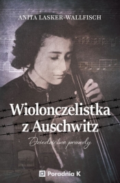 Wiolonczelistka z Auschwitz. Dziedzictwo prawdy - Anita Lasker-Wallfisch