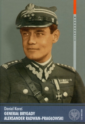 Generał brygady Aleksander Radwan-Pragłowski - Koreś Daniel