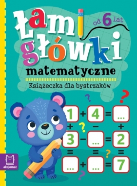 Łamigłówki matematyczne. Książeczka dla bystrzaków. Od 6 lat - Opracowanie zbiorowe