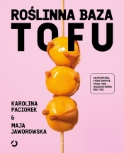 Roślinna Baza. Tofu - Karolina Paciorek, Maja Jaworowska