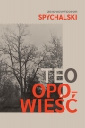 Teo. Opowieść Zbigniew Teodor Spychalski