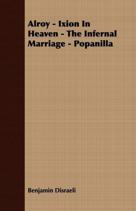Alroy - Ixion in Heaven - The Infernal Marriage - Popanilla - Disraeli Benjamin