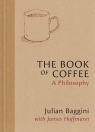 The Book of Coffee. A philosophy Julian Baggini, James Hoffmann, Mariya Suzuki