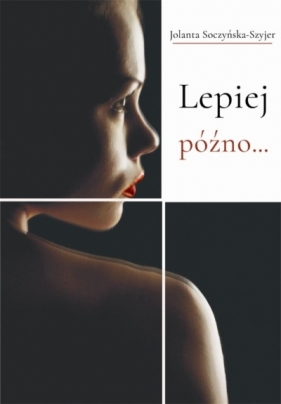 Lepiej późno... - Jolanta Soczyńska-Szyjer