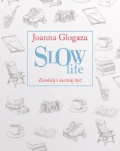Slow Life. Zwolnij i zacznij żyć - Glogaza Joanna
