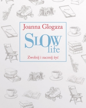 Slow Life. Zwolnij i zacznij żyć (Uszkodzona okładka) - Joanna Glogaza