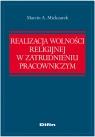 Realizacja wolności religijnej w zatrudnieniu pracowniczym Mielczarek Marcin A.