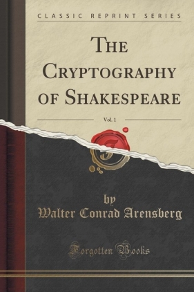 The Cryptography of Shakespeare, Vol. 1 (Classic Reprint) - Arensberg Walter Conrad