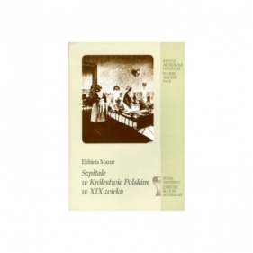 Szpitale w Królestwie Polskim w XIX wieku - Elżbieta Mazur