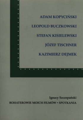 Bohaterowie moich filmów Spotkania - Ignacy Szczepański