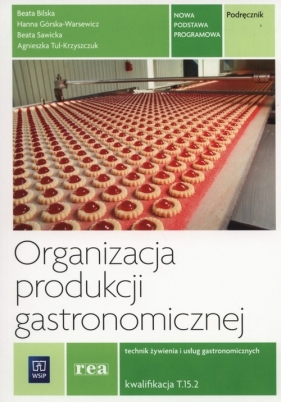 Organizacja produkcji gastronomicznej. Kwalifikacja T.15. Podręcznik do nauki zawodu technik żywienia i usług gastronomicznych. Szkoły ponadgimnazjalne - Hanna Górska-Warsewicz, Beata Bilska, Beata Sawicka, Agnieszka Tul-Kryszczuk