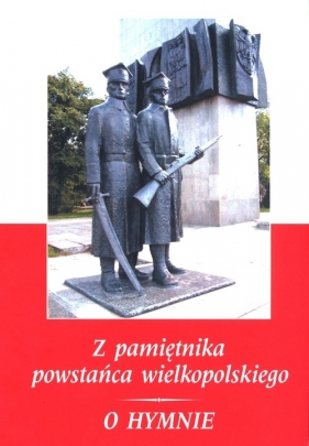 Z pamiętnika powstańca wielkopolskiego 1918-1919 / O hymnie - Szymański Stanisław Kostka