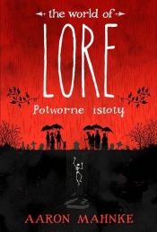 Lore. Potworne istoty - Aaron Mahnke