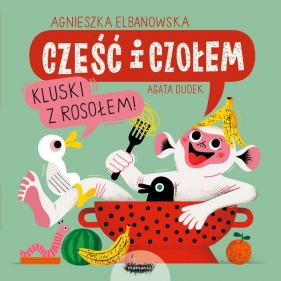 Cześć i czołem. Kluski z rosołem! - Agnieszka Elbanowska, Agata Dudek