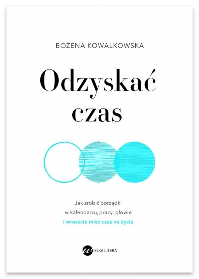 Odzyskać czas. Jak zrobić porządki w kalendarzu, pracy, głowie i wreszcie mieć czas na życie