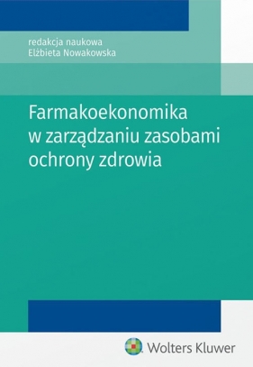 Farmakoekonomika w zarządzaniu zasobami ochrony zdrowia - Elżbieta Nowakowska