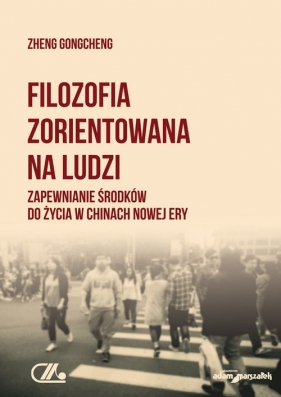 Filozofia zorientowana na ludzi. Zapewnianie środków do życia w Chinach Nowej Ery - Zheng Gongcheng