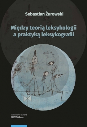 Między teorią leksykologii a praktyką leksykografii. Szkice leksykologiczne - Sebastian Żurowski