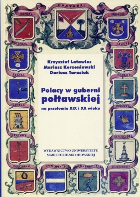 Polacy w guberni połtawskiej na przełomie XIX i XX wieku - Latawiec Krzysztof, Korzeniowski Mariusz, Tarasiuk Dariusz