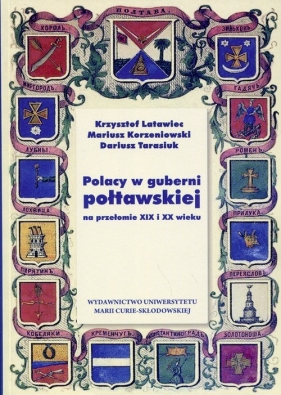 Polacy w guberni połtawskiej na przełomie XIX i XX wieku - Krzysztof Latawiec, Mariusz Korzeniowski, Dariusz Tarasiuk