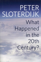 What Happened in the Twentieth - Sloterdijk Peter
