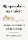 99 sposobów na śmierć. I jeszcze więcej na to, jak jej uniknąć Alker Ashley