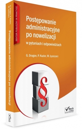 Postępowanie administracyjne po nowelizacji w pytaniach i odpowiedziach - Dragon Grzegorz, Kuzior Patryk, Łyszczarz Michał