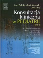 Konsultacja kliniczna w pediatrii Tom II - Christy Cynthia, Lynn C. Garfunkel, Kaczorowski Jeffrey M.