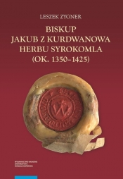 Biskup Jakub z Kurdwanowa herbu Syrokomla (ok. 1350-1425) - Zygner Leszek
