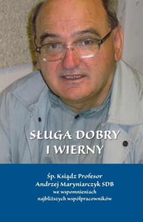 Sługa dobry i wierny. Śp. Ksiądz Profesor Andrzej Maryniarczyk SDB we spomnieniach najbliższych współpracowników - Arkadiusz Gudaniec