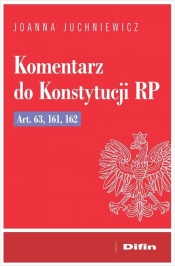 Komentarz do Konstytucji RP art. 63, 161, 162 - Joanna Juchniewicz