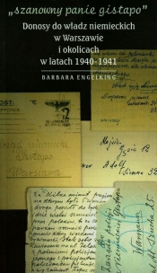 Szanowny panie Gistapo Donosy do władz niemieckich w Warszawie i okolicach w latach 1940-1941 - Barbara Engelking