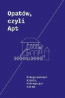 Opatów, czyli Apt Księga pamięci miasta, którego już nie ma Monika Adamczyk-Garbowska, Andrzej Trzciński