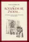 Rodziłem się Żydem Konwersje Żydów w rzeczypospolitej XVII-XVIII Kaźmierczyk Adam