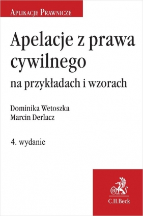 Apelacje z prawa cywilnego na przykładach i wzorach - Marcin Derlacz, dr Dominika Wetoszka