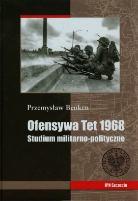 Ofensywa Tet 1968 Studium polityczno militarne - Benken Przemysław