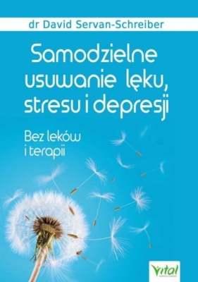 Samodzielne usuwanie lęku, stresu i depresji. Bez leków i terapii - David Servan-Schreiber