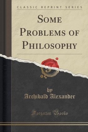 Some Problems of Philosophy (Classic Reprint) - Alexander Archibald