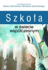 Szkoła w świecie współczesnym  Muchacka Bożena, Szymański Mirosław(red.)