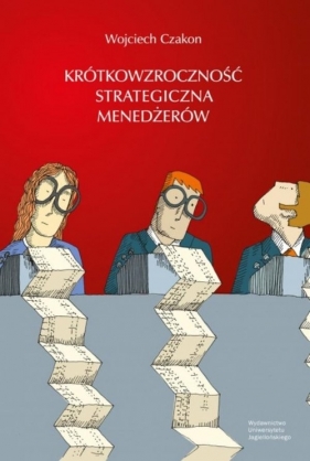 Krótkowzroczność strategiczna menedżerów - Czakon Wojciech