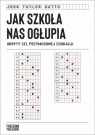 Jak szkoła nas ogłupia. Ukryty cel przymusowej edukacji John Taylor Gatto