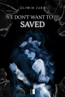 We Don',t Want to be Saved Oliwia Jura .