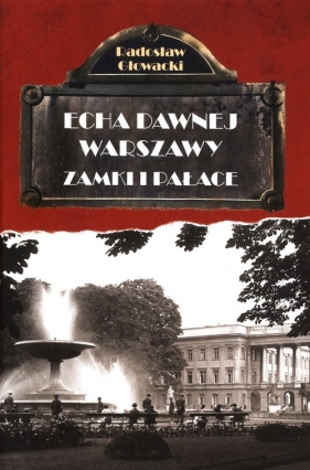 Echa dawnej Warszawy Zamki i pałace - Głowacki Radosław